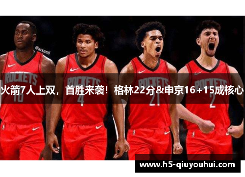 火箭7人上双，首胜来袭！格林22分&申京16+15成核心